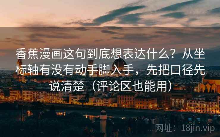 香蕉漫画这句到底想表达什么？从坐标轴有没有动手脚入手，先把口径先说清楚（评论区也能用）